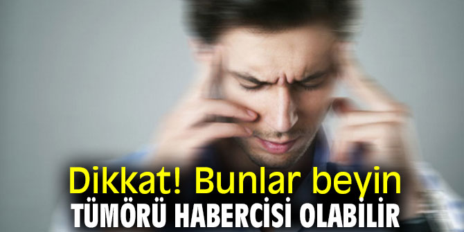 Dikkat! Bunlar beyin tümörü habercisi olabilir