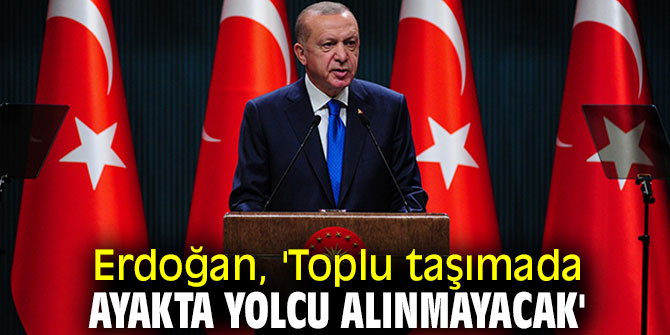 Erdoğan, 'Toplu taşımada ayakta yolcu alınmayacak'