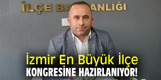 İzmir En Büyük İlçe Kongresine Hazırlanıyor!