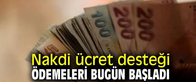Dikkat! Nakdi ücret desteği ödemeleri bugün başladı