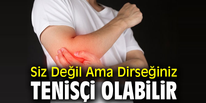 Dikkat! Siz Değil Ama Dirseğiniz Tenisçi Olabilir