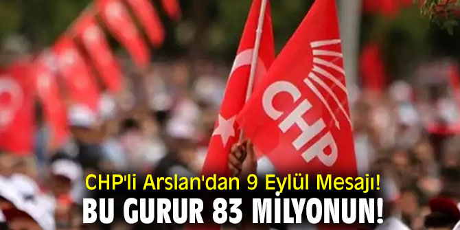 CHP'li Arslan'dan 9 Eylül Mesajı! Bu gurur 83 milyonun!