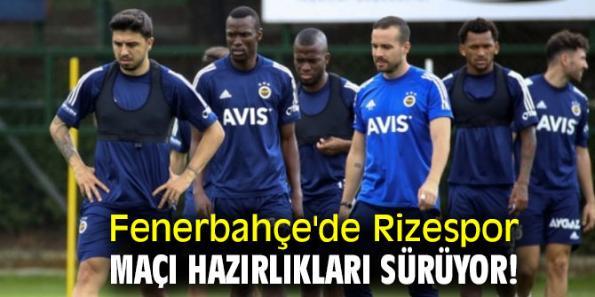 Fenerbahçe'de Rizespor maçı hazırlıkları sürüyor!