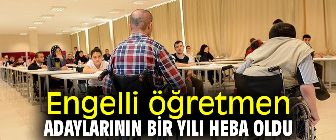 Engelli öğretmen adaylarının bir yılı heba oldu