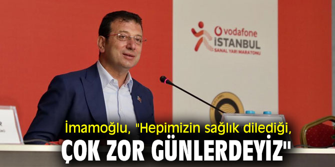 İBB Başkanı Ekrem İmamoğlu, "Hepimizin sağlık dilediği, çok zor günlerdeyiz"