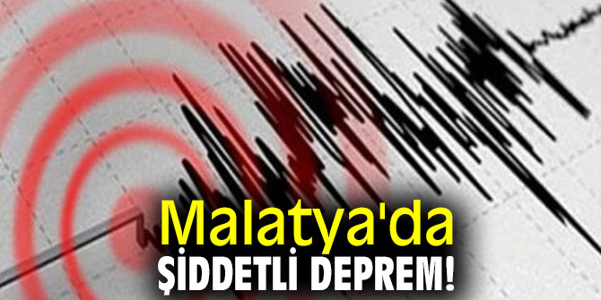 Malatya'da şiddetli deprem!