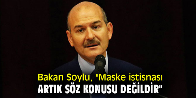 Bakan Soylu, "Maske istisnası artık söz konusu değildir"