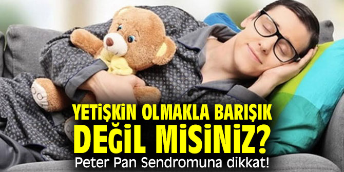 Yetişkin olmakla barışık değil misiniz? Peter Pan Sendromuna dikkat!