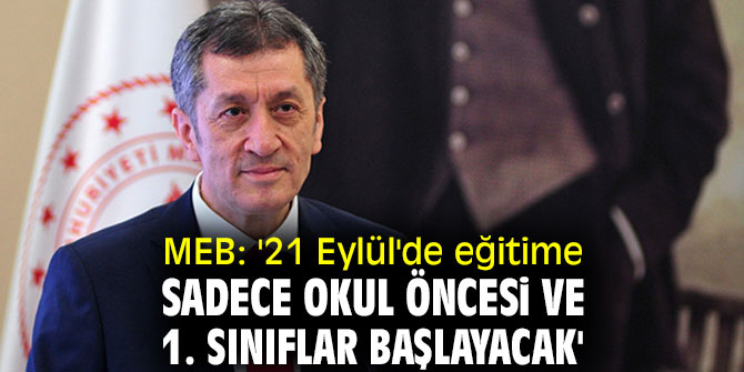 MEB: '21 Eylül'de eğitime sadece okul öncesi ve 1. sınıflar başlayacak'