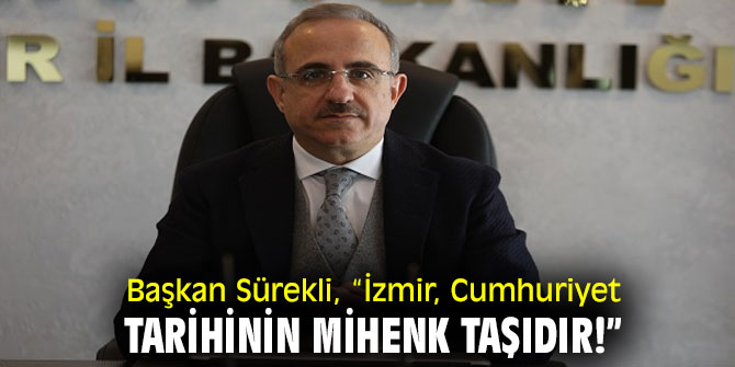 Başkan Sürekli; “İzmir, Cumhuriyet tarihinin mihenk taşıdır!”