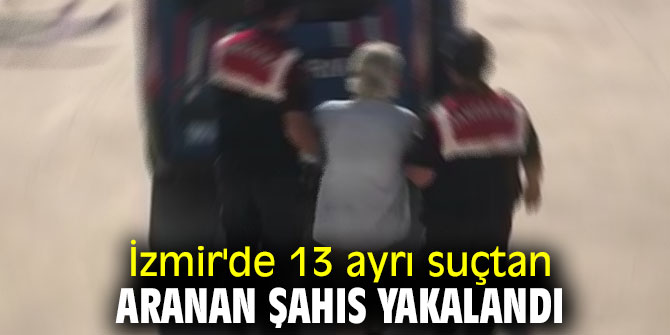 İzmir'de 13 ayrı suçtan aranan şahıs yakalandı