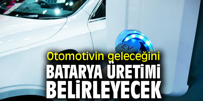 Yeni otomotiv öncülerini batarya üretim kabiliyeti belirleyecek