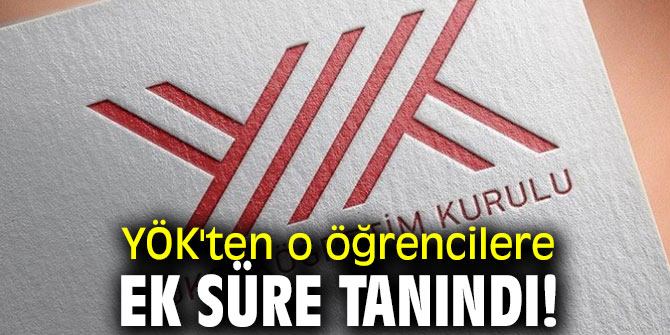 YÖK'ten o öğrencilere ek süre tanındı!