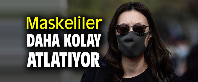 Maskeliler daha kolay atlatıyor