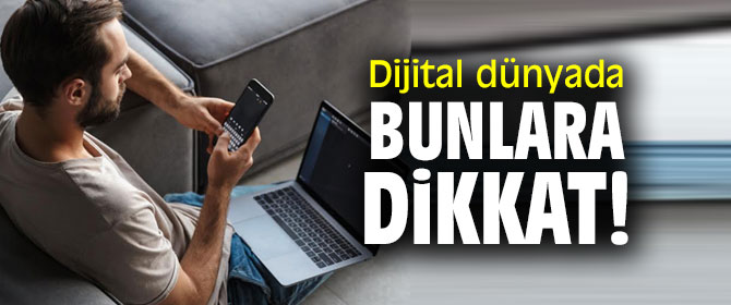 Dijital dünyada bunlara dikkat