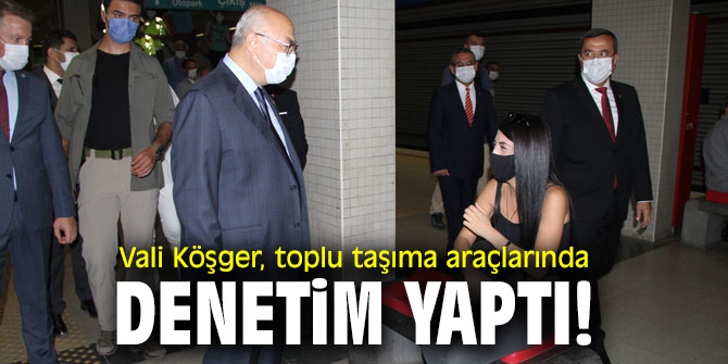 Vali Köşger, toplu taşıma araçlarında denetim yaptı!