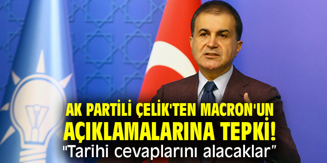 AK Partili Çelik'ten Macron'un açıklamalarına tepki! "Tarihi cevaplarını alacaklar” 