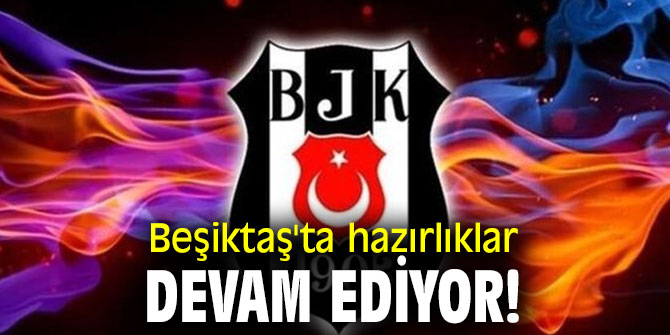 Beşiktaş'ta hazırlıklar devam ediyor!