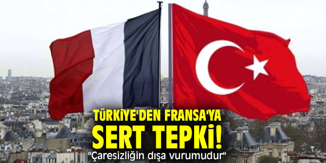Türkiye'den Fransa'ya sert tepki! "Çaresizliğin dışa vurumudur"