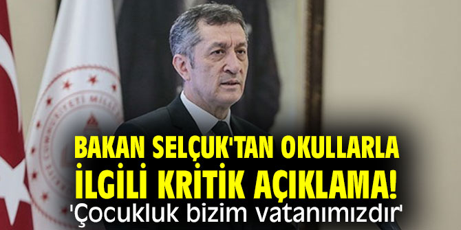 Bakan Selçuk'tan okullarla ilgili kritik açıklama! 'Çocukluk bizim vatanımızdır'