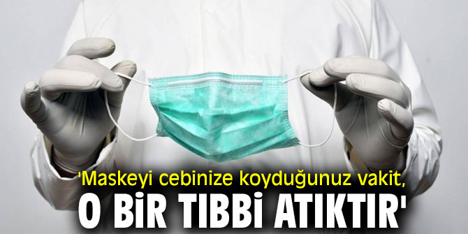 Maskeyi cebinize koyuyorsanız dikkat! Tıbbi atık
