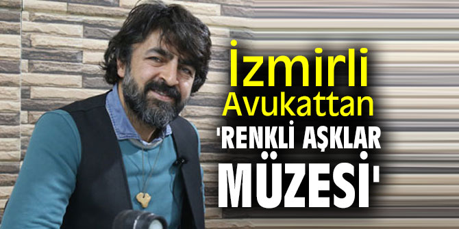 İzmirli Avukattan 'Renkli Aşklar Müzesi'