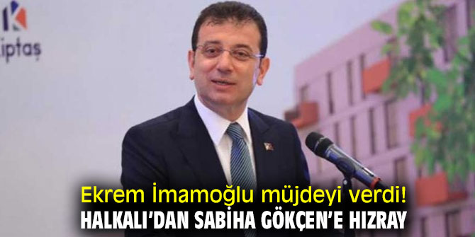 Ekrem İmamoğlu müjdeyi verdi! Halkalı’dan Sabiha Gökçen’e HIZRAY