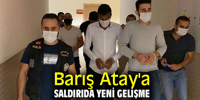 Barış Atay'a saldırıda flaş gelişme