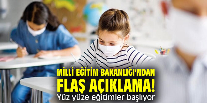  Milli Eğitim Bakanlığı'ndan flaş açıklama! Yüz yüze eğitimler başlıyor