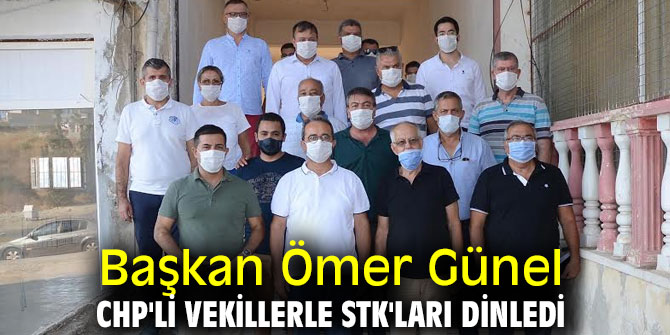 Başkan Ömer Günel CHP'li vekillerle STK'ları dinledi