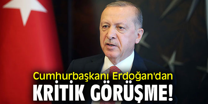 Cumhurbaşkanı Erdoğan'dan kritik görüşme!