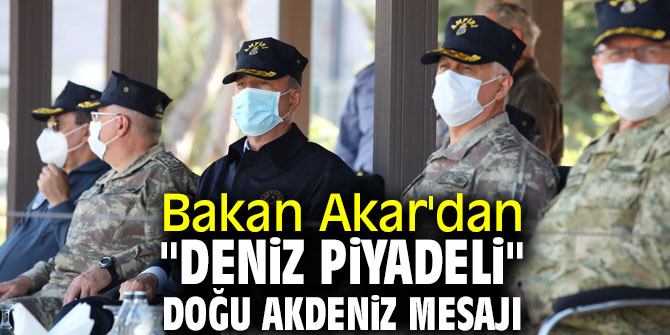Akar'dan "Deniz Piyadeli" Doğu Akdeniz mesajı!