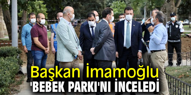 Başkan İmamoğlu 'Bebek parkı'nı inceledi