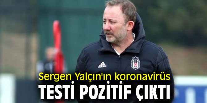 Sergen Yalçın'ın koronavirüs testi pozitif çıktı