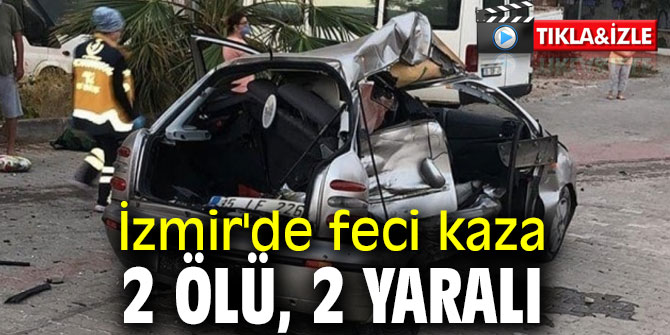 İzmir'de feci kaza: 2 ölü, 2 yaralı
