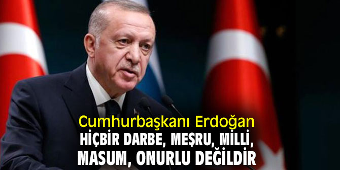 Cumhurbaşkanı Erdoğan: 'Hiçbir darbe, meşru, milli, masum, onurlu değildir