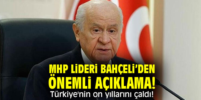 MHP lideri Bahçeli'den önemli açıklama!Türkiye'nin on yıllarını çaldı!
