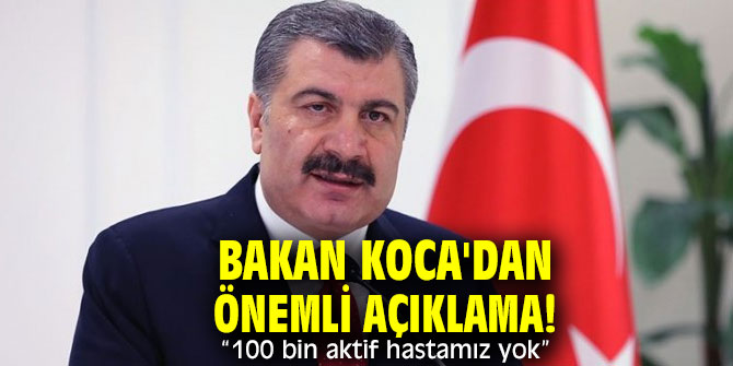 Bakan Koca'dan önemli açıklama! “100 bin aktif hastamız yok”