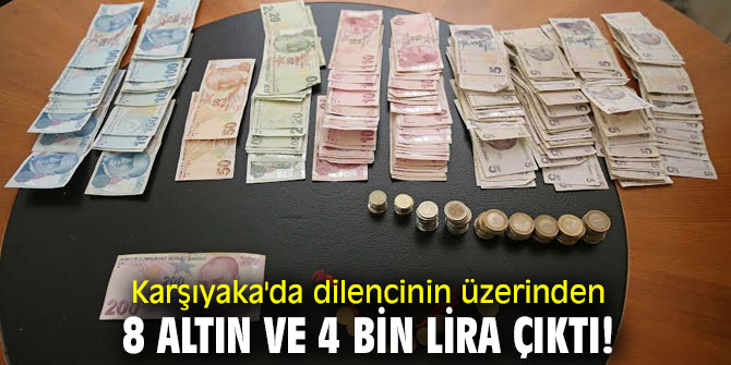Karşıyaka'da dilencinin üzerinden 8 altın ve 4 bin lira çıktı!
