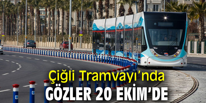 Çiğli Tramvayı’nda gözler 20 Ekim’de