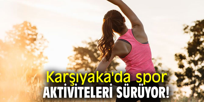 Karşıyaka'da spor aktiviteleri sürüyor!