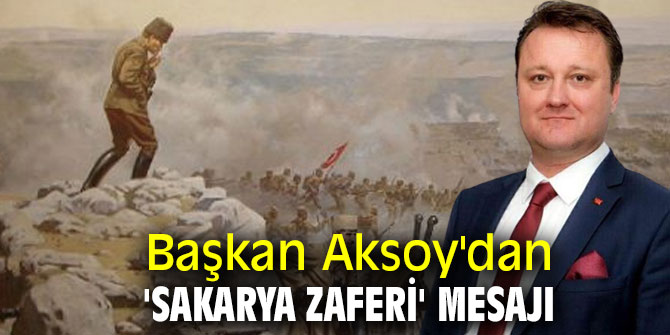 Başkan Aksoy'dan 'Sakarya Zaferi' mesajı