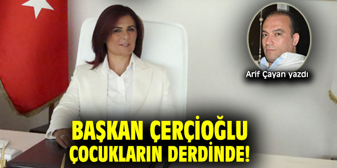 BAŞKAN ÇERÇİOĞLU ÇOCUKLARIN DERDİNDE!