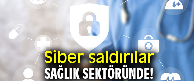 Siber saldırılar sağlık sektöründe!
