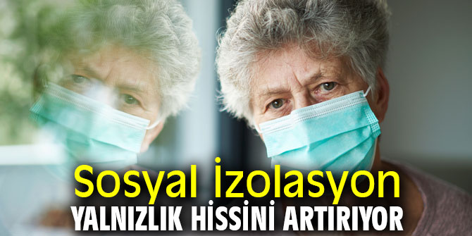 Dikkat! Sosyal İzolasyon Yalnızlık Hissini Artırıyor