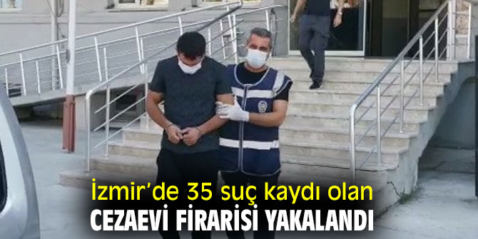 İzmir’de cezaevi firarisi yakalandı