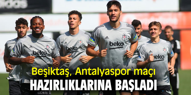 Beşiktaş'ta Antalyaspor hazırlıkları başladı