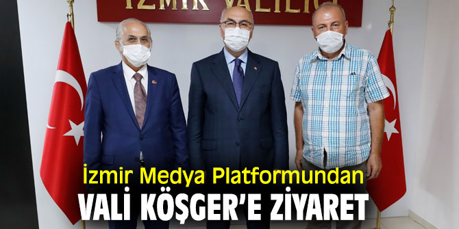 İzmir Medya Platformu, İzmir Valisi Köşger’i ziyaret etti