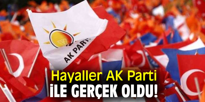 Hayaller AK Parti ile gerçek oldu!