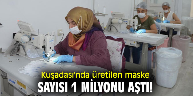 Kuşadası'nda üretilen maske sayısı 1 milyonu aştı!